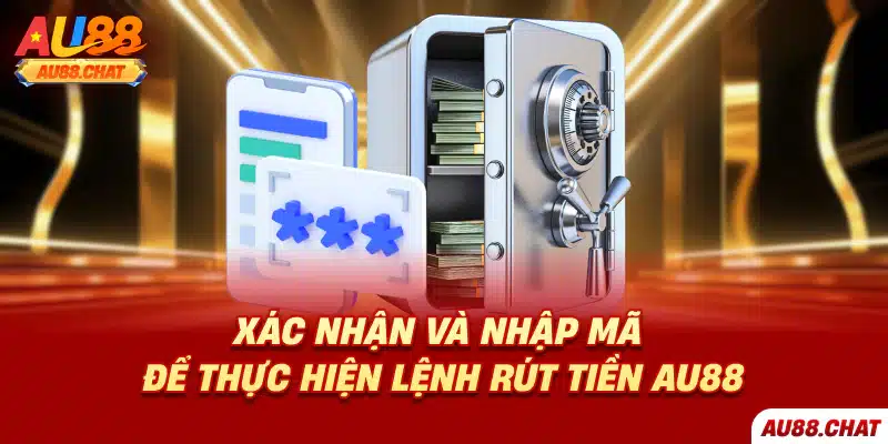 Xác nhận và nhập mã để thực hiện lệnh rút tiền Au88